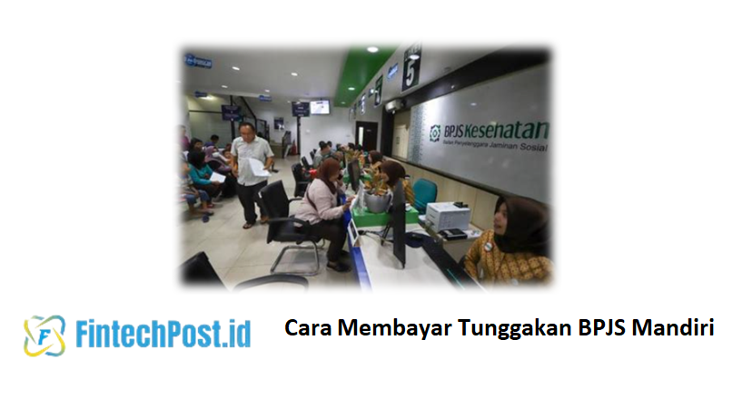 Cara Membayar Tunggakan BPJS Mandiri