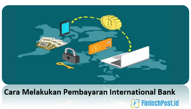 Cara Melakukan Pembayaran International Bank
